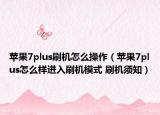 蘋果7plus刷機(jī)怎么操作（蘋果7plus怎么樣進(jìn)入刷機(jī)模式 刷機(jī)須知）