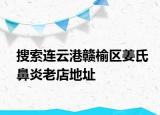 搜索連云港贛榆區(qū)姜氏鼻炎老店地址