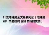 葉栗陸柏庭全文免費(fèi)閱讀（陸柏庭和葉栗的結(jié)局 霸道總裁的愛情）