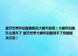 魔獸世界懷舊服更新后大腳不能用（大腳懷舊服怎么用不了 魔獸世界大腳懷舊服用不了問題解決方案）