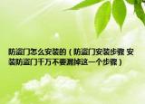 防盜門怎么安裝的（防盜門安裝步驟 安裝防盜門千萬不要漏掉這一個(gè)步驟）
