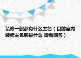 裝修一般都有什么主色（目前室內(nèi)裝修主色調(diào)是什么 請看回答）