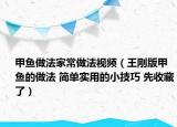 甲魚做法家常做法視頻（王剛版甲魚的做法 簡單實(shí)用的小技巧 先收藏了）