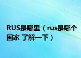 RUS是哪里（rus是哪個國家 了解一下）