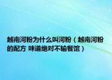 越南河粉為什么叫河粉（越南河粉的配方 味道絕對不輸餐館）