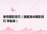 滑雪攝影技巧（速度滑冰攝影技巧 學起來）