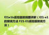 f21e1b遙控器接線(xiàn)圖講解（f21-e1的接線(xiàn)方法 F21-E1遙控器接線(xiàn)方法）