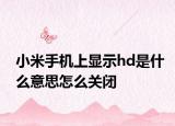 小米手機(jī)上顯示hd是什么意思怎么關(guān)閉