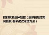 如何恢復刪掉短信（刪除的短信如何恢復 看來試試這些方法）