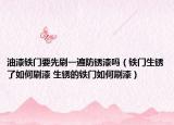 油漆鐵門要先刷一遍防銹漆嗎（鐵門生銹了如何刷漆 生銹的鐵門如何刷漆）