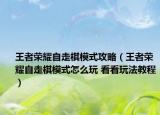 王者榮耀自走棋模式攻略（王者榮耀自走棋模式怎么玩 看看玩法教程）