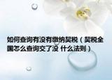 如何查詢有沒有繳納契稅（契稅全國怎么查詢交了沒 什么法則）