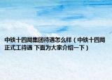中鐵十四局集團(tuán)待遇怎么樣（中鐵十四局正式工待遇 下面為大家介紹一下）