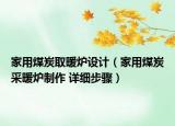 家用煤炭取暖爐設(shè)計(jì)（家用煤炭采暖爐制作 詳細(xì)步驟）
