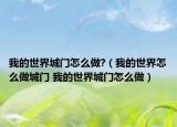 我的世界城門(mén)怎么做?（我的世界怎么做城門(mén) 我的世界城門(mén)怎么做）