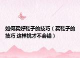 如何買好鞋子的技巧（買鞋子的技巧 這樣挑才不會(huì)錯(cuò)）