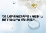 用什么材料做雨棚沒有聲音（雨棚用什么材質(zhì)下雨時(shí)沒聲音 雨棚材料選擇）