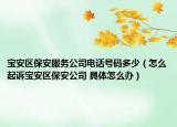 寶安區(qū)保安服務(wù)公司電話號(hào)碼多少（怎么起訴寶安區(qū)保安公司 具體怎么辦）