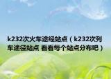 k232次火車途經(jīng)站點(diǎn)（k232次列車途徑站點(diǎn) 看看每個站點(diǎn)分布吧）