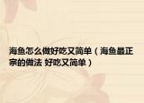 海魚怎么做好吃又簡(jiǎn)單（海魚最正宗的做法 好吃又簡(jiǎn)單）