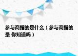 參與商指的是什么（參與商指的是 你知道嗎）