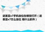 諾基亞x7手機(jī)定位在哪里打開（諾基亞x7怎么定位 用什么軟件）