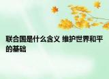 聯(lián)合國(guó)是什么含義 維護(hù)世界和平的基礎(chǔ)
