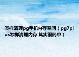 怎樣清理pg手機內(nèi)存空間（pg7plus怎樣清理內(nèi)存 其實很簡單）