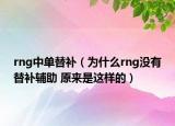 rng中單替補（為什么rng沒有替補輔助 原來是這樣的）