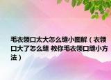 毛衣領(lǐng)口太大怎么縫小圖解（衣領(lǐng)口大了怎么縫 教你毛衣領(lǐng)口縫小方法）