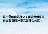 江一燕的建筑師獎(jiǎng)（建筑大師獎(jiǎng)是什么獎(jiǎng) 跟江一燕又是什么關(guān)系）
