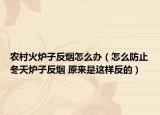 農(nóng)村火爐子反煙怎么辦（怎么防止冬天爐子反煙 原來(lái)是這樣反的）