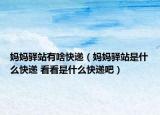 媽媽驛站有啥快遞（媽媽驛站是什么快遞 看看是什么快遞吧）