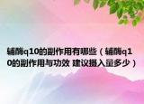 輔酶q10的副作用有哪些（輔酶q10的副作用與功效 建議攝入量多少）