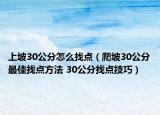 上坡30公分怎么找點(diǎn)（爬坡30公分最佳找點(diǎn)方法 30公分找點(diǎn)技巧）
