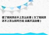借了高利貸還不上怎么處理（欠了高利貸還不上怎么和對(duì)方說(shuō) 遠(yuǎn)離不法邊緣）