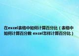 在excel表格中如何計(jì)算百分比（表格中如何計(jì)算百分?jǐn)?shù) excel怎樣計(jì)算百分比）