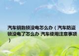 汽車鑰匙鎖沒電怎么辦（汽車防盜鎖沒電了怎么辦 汽車使用注意事項）
