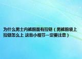 為什么男士?jī)?nèi)褲前面有拉鏈（男褲前袋上拉鏈怎么上 這些小細(xì)節(jié)一定要注意）