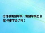 怎樣做糖醋蘋果（糖醋蘋果怎么做 你都學(xué)會(huì)了嗎）