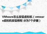 VMware怎么安裝虛擬機(jī)（vmware虛擬機(jī)安裝教程 分為7個步驟）