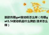 新款傳祺gs4發(fā)動機怎么樣（傳祺gs41.5t發(fā)動機是什么牌的 技術(shù)怎么樣）