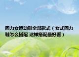 回力女運動鞋全部款式（女式回力鞋怎么搭配 這樣搭配最好看）