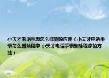 小天才電話手表怎么樣刪除應用（小天才電話手表怎么刪除程序 小天才電話手表刪除程序的方法）
