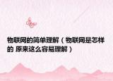 物聯(lián)網(wǎng)的簡(jiǎn)單理解（物聯(lián)網(wǎng)是怎樣的 原來這么容易理解）
