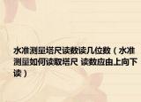 水準測量塔尺讀數(shù)讀幾位數(shù)（水準測量如何讀取塔尺 讀數(shù)應(yīng)由上向下讀）