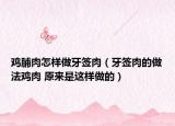 雞脯肉怎樣做牙簽肉（牙簽肉的做法雞肉 原來是這樣做的）