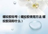 螺紋膠標(biāo)號(hào)（螺紋膠使用方法 螺紋膠簡(jiǎn)稱什么）