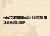 win7怎樣屏蔽ie2345瀏覽器 用注冊(cè)表進(jìn)行刪除