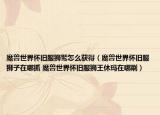 魔獸世界懷舊服獅鷲怎么獲得（魔獸世界懷舊服獅子在哪抓 魔獸世界懷舊服獅王休瑪在哪刷）